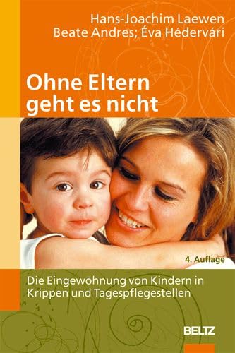 Ohne Eltern geht es nicht: Die Eingewöhnung von Kindern in Krippen und Tagespflegestellen Parents & Children
