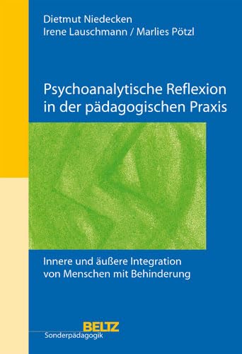 Psychoanalytische Reflexion in der pädagogischen Praxis: Innere und äußere Integration von Menschen mit Behinderung (Beltz Sonderpädagogik) Education & Training