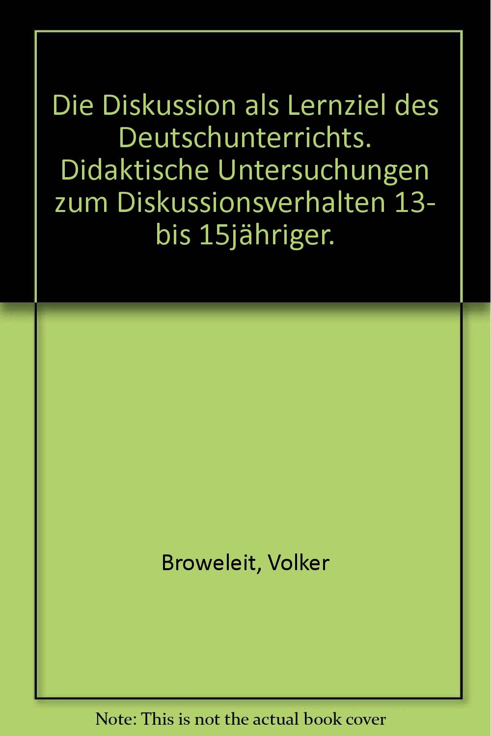 Die Diskussion als Lernziel des Deutschunterrichts. Didaktische Untersuchungen zum Diskussionsverhalten 13- bis 15jähriger. book