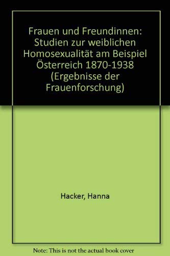 Frauen und Freundinnen: Studien zur "weiblichen Homosexualität" am Beispiel Österreich 1870 - 1938. Ergebnisse der Frauenforschung, Band 12. book