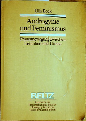 Androgynie und Feminismus: Frauenbewegung zwischen Institution und Utopie (Ergebnisse der Frauenforschung) Politics & History