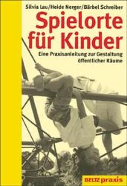 Spielorte für Kinder: Eine Praxisanleitung zur Gestaltung öffentlicher Räume (Beltz Praxis) Education & Training