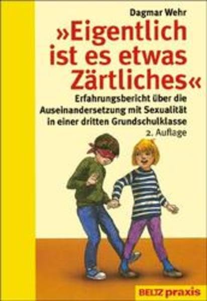 Eigentlich ist es etwas Zärtliches: Erfahrungsbericht über die Auseinandersetzung mit Sexualität in einer dritten Grundschulklasse (Beltz Praxis) Education & Training