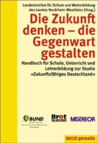 Die Zukunft denken - die Gegenwart gestalten - Handbuch für Schule, Unterricht und Lehrerbildung zur Studie "Zukunftsfähiges Deutschland" Education & Training