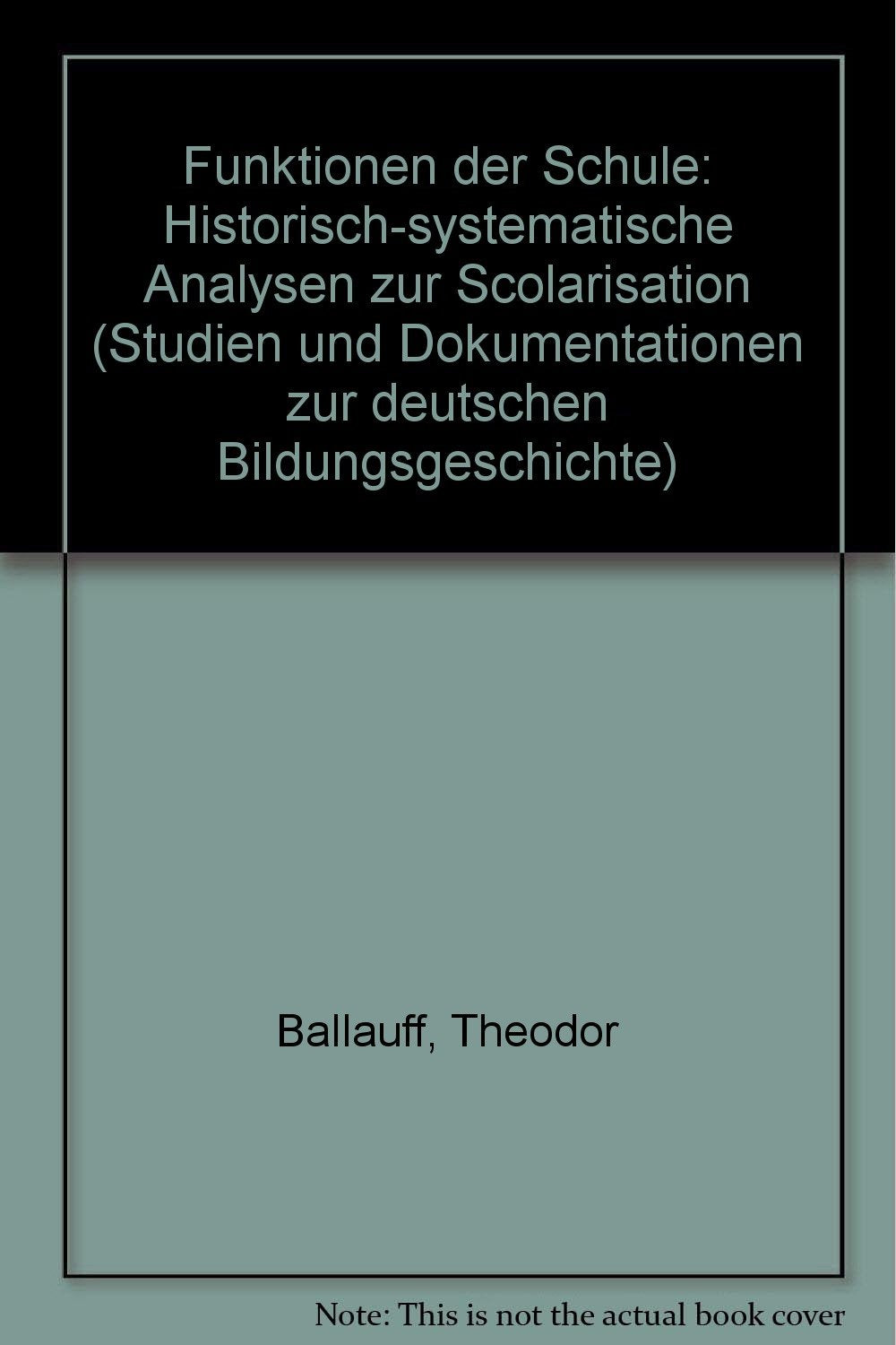 Funktionen der Schule : histor.-systemat. Analysen zur Scolarisation. Studien und Dokumentationen zur deutschen Bildungsgeschichte ; Bd. 22 Books