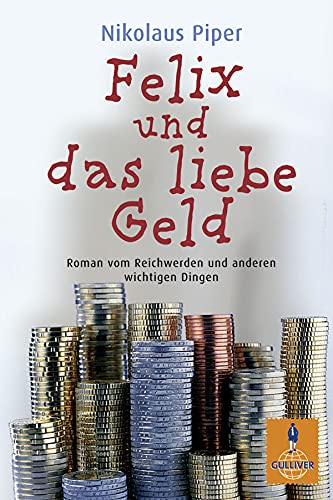 Felix und das liebe Geld: Roman vom Reichwerden und anderen wichtigen Dingen (Gulliver) Books