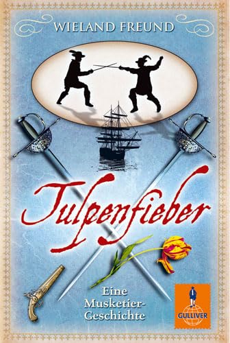 Tulpenfieber: Eine Musketier-Geschichte (Gulliver) Novels & Short Stories
