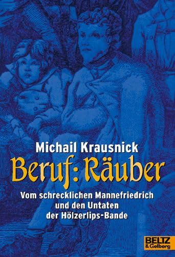 Beruf: Räuber: Vom schrecklichen Mannefriedrich und den Untaten der Hölzerlips-Bande. Eine historische Reportage mit alten Stichen, Fotos und einem kleinen Gauner-Lexikon (Gulliver) Books