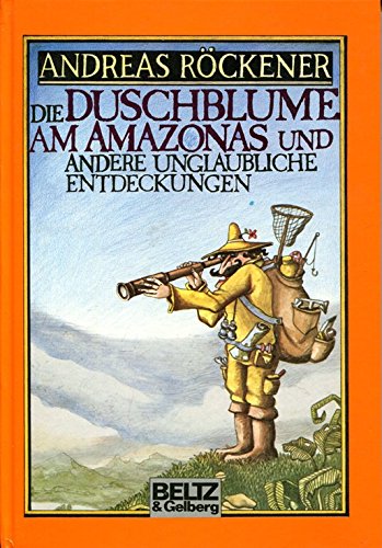 Die Duschblume am Amazonas...: Und andere unglaubliche Entdeckungen. Bilderbuch (Beltz & Gelberg) Books
