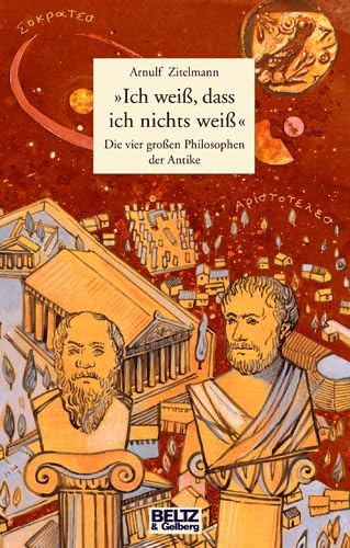 »Ich weiß, dass ich nichts wei߫: Die vier großen Philosophen der Antike. Sokrates, Platon, Aristoteles, Diogenes (Beltz & Gelberg) Philosophy