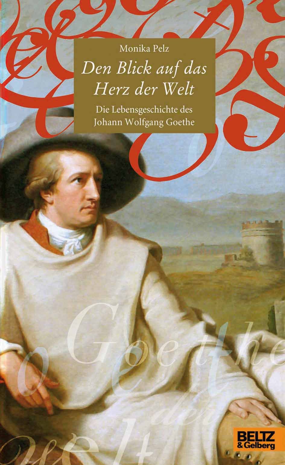 Den Blick auf das Herz der Welt: Die Lebensgeschichte des Johann Wolfgang Goethe (Beltz & Gelberg - Biographie) Memories