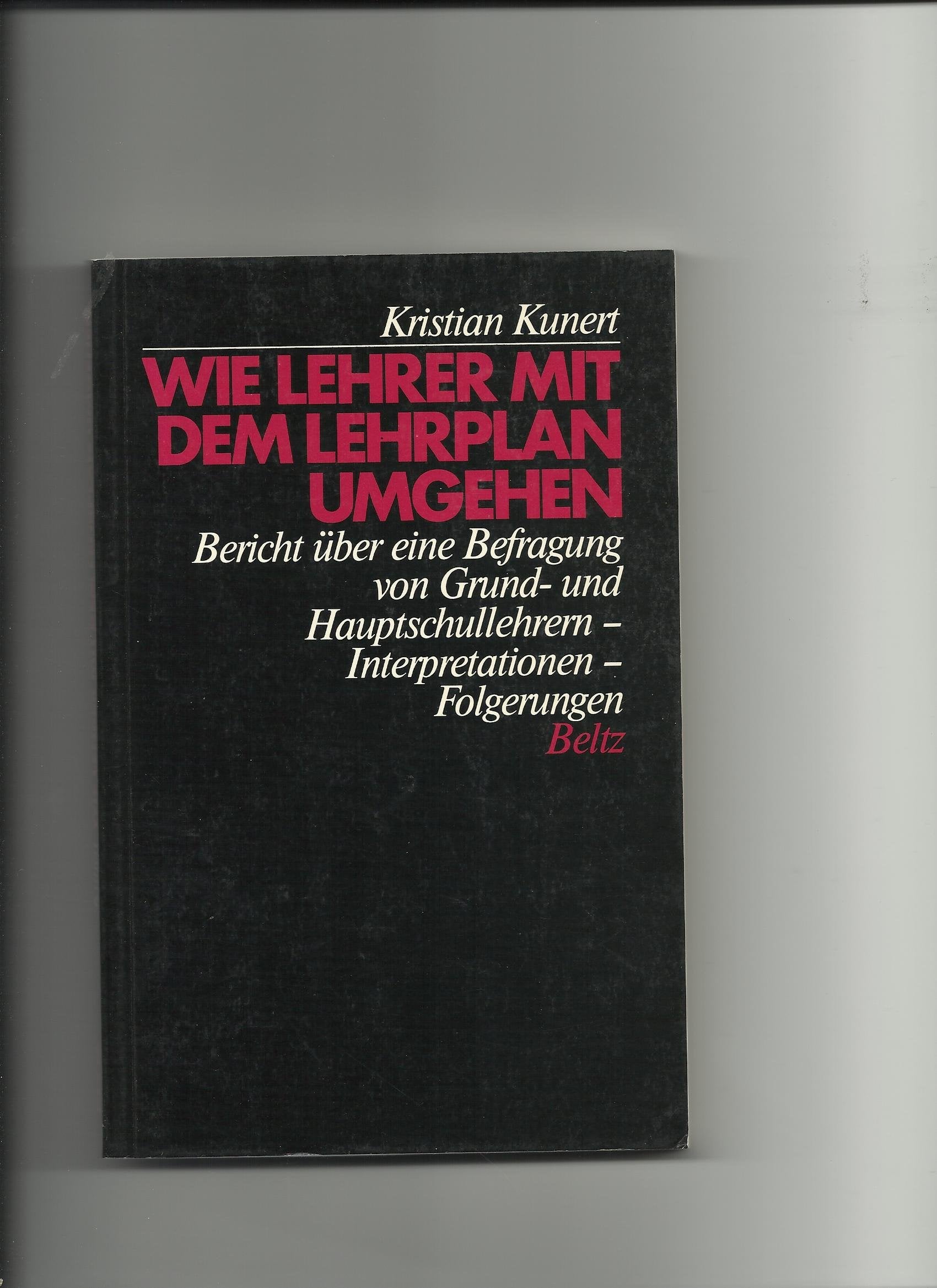 Wie Lehrer mit dem Lehrplan umgehen: Bericht über eine Befragung von Grund- und Hauptschullehrern - Interpretationen - Folgerungen Books