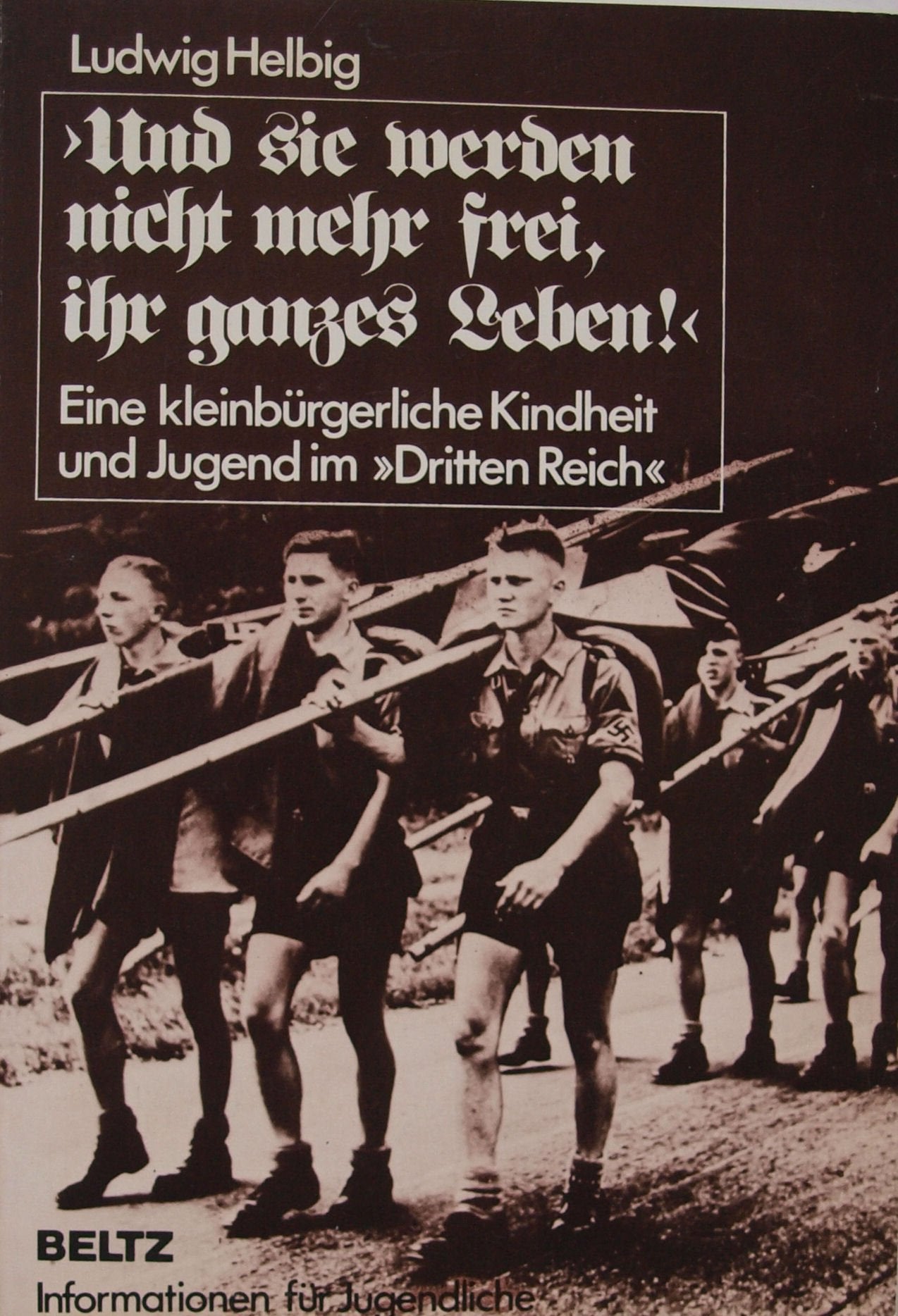 Und sie werden nicht mehr frei, ihr ganzes Leben!: Eine kleinbürgerliche Kindheit und Jugend im Dritten Reich (Beltz Info) Parents & Children