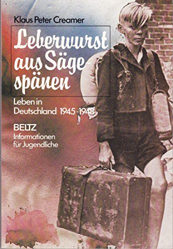 Leberwurst aus Sägespänen: Leben in Deutschland 1945-1948 (Beltz Info) German history