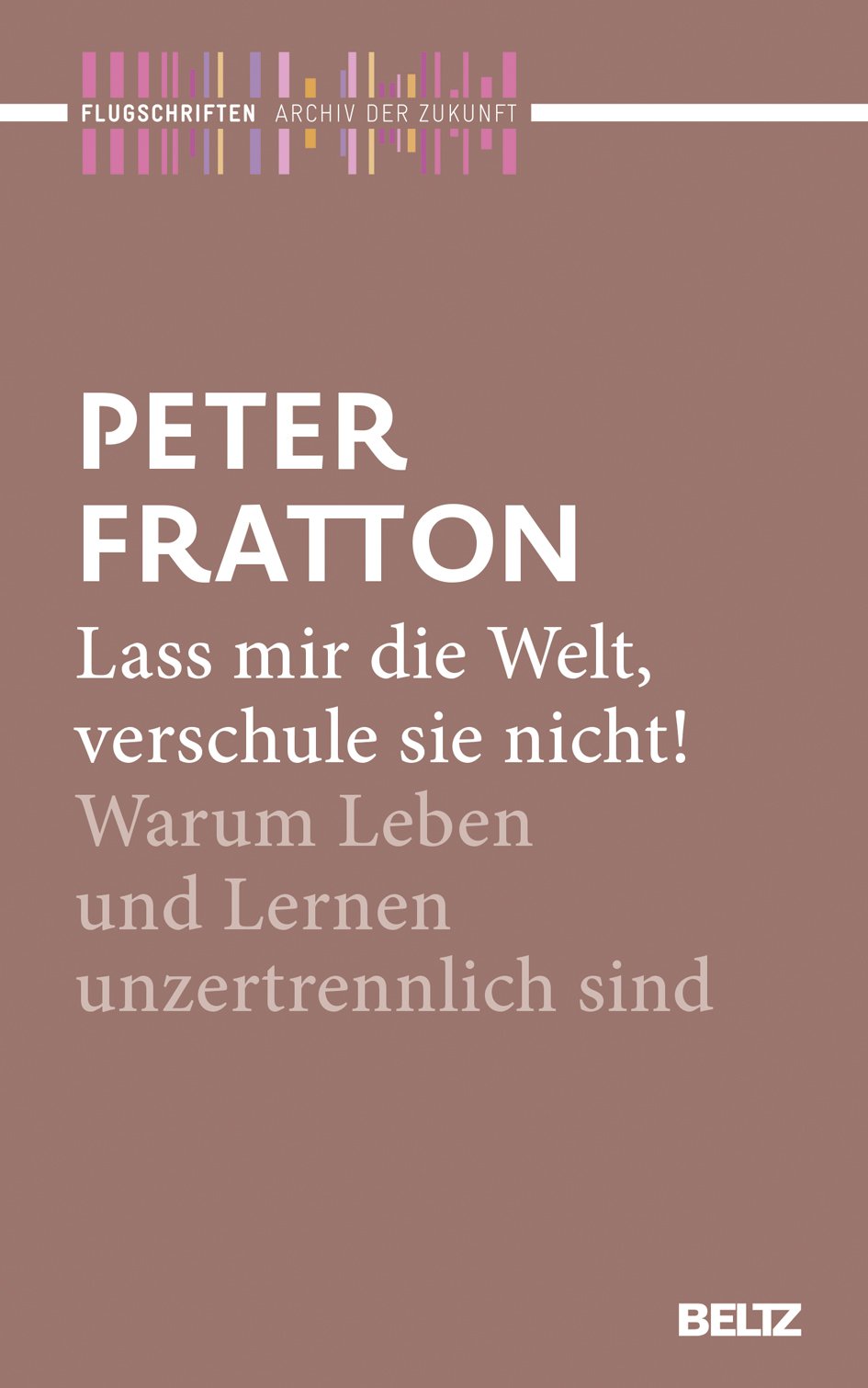 Lass mir die Welt, verschule sie nicht!: Warum Leben und Lernen unzertrennlich sind book