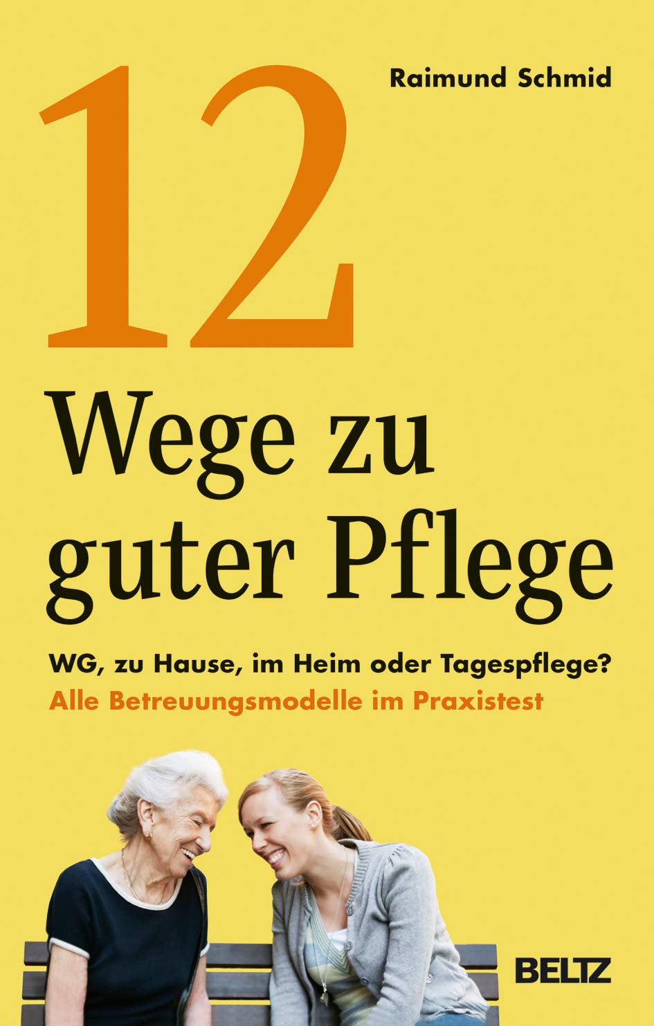 12 Wege zu guter Pflege: WG, zu Hause, im Heim oder Tagespflege? Alle Betreuungsmodelle im Praxistest Medicine