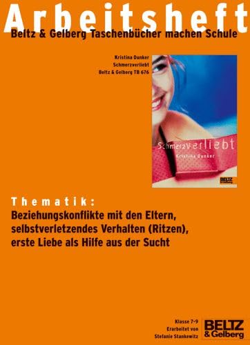 Schmerzverliebt - Arbeitsheft: Thematik: Beziehungskonflikte mit den Eltern, selbstverletzendes Verhalten (Ritzen), erste Liebe als Hilfe aus der Sucht. Klasse 7-9 Learning & Reference