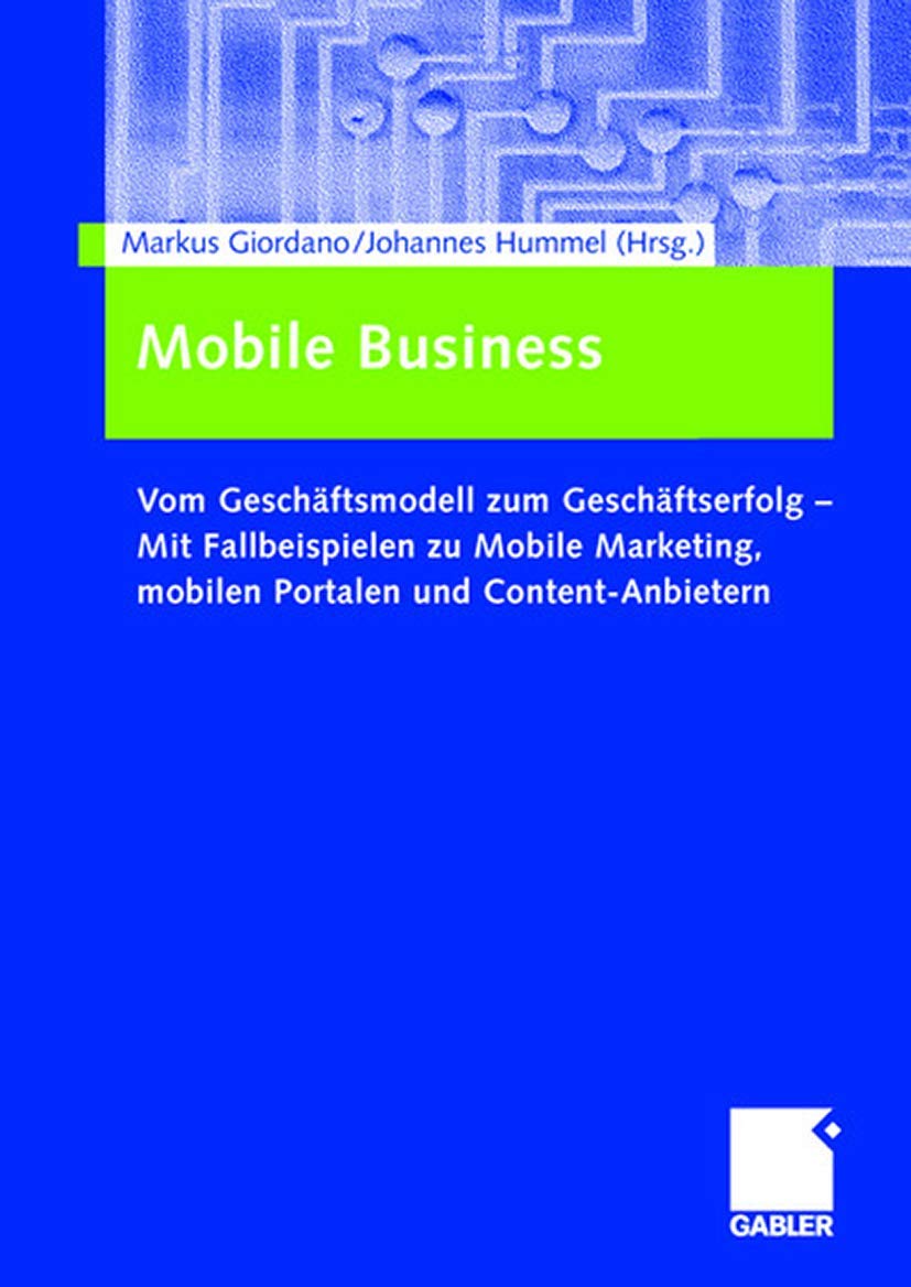 Mobile Business: Vom Geschäftsmodell zum Geschäftserfolg ― Mit Fallbeispielen zu Mobile Marketing, mobilen Portalen und Content-Anbietern Law