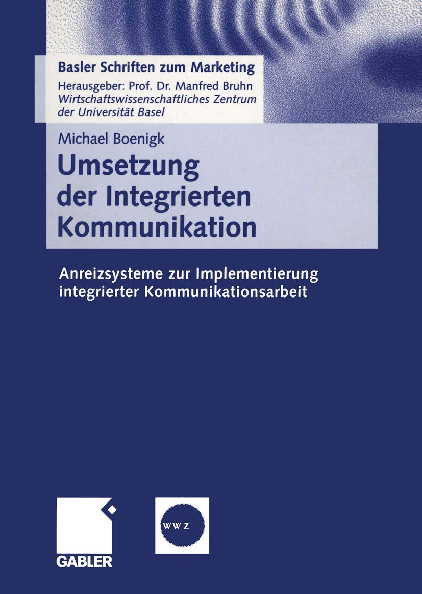 Umsetzung der Integrierten Kommunikation: Anreizsysteme zur Implementierung integrierter Kommunikationsarbeit (Basler Schriften zum Marketing, 7, Band 7) Law