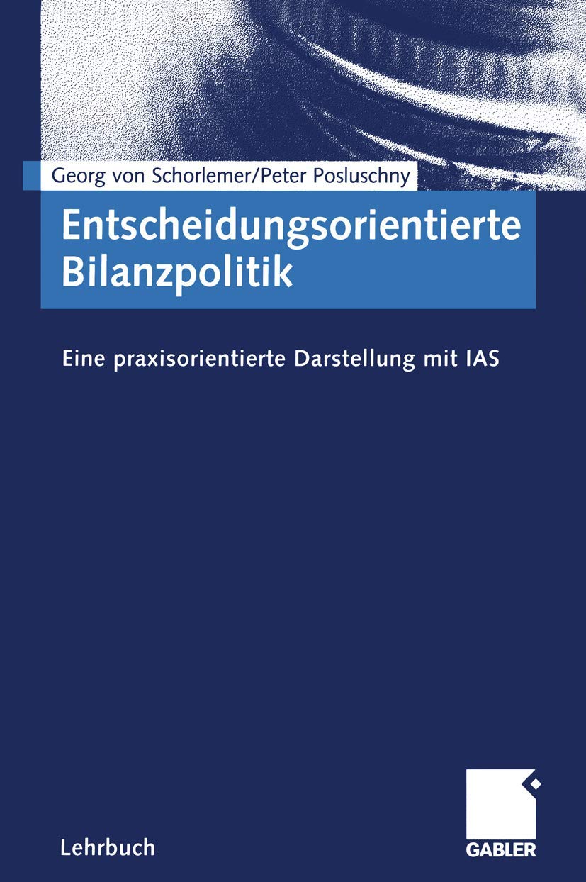 Entscheidungsorientierte Bilanzpolitik: Eine praxisorientierte Darstellung mit IAS Law