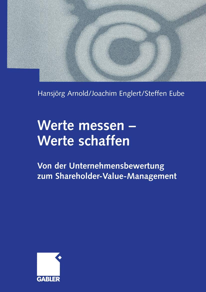 Werte messen ― Werte schaffen: Von der Unternehmensbewertung zum Shareholder-Value-Management Law