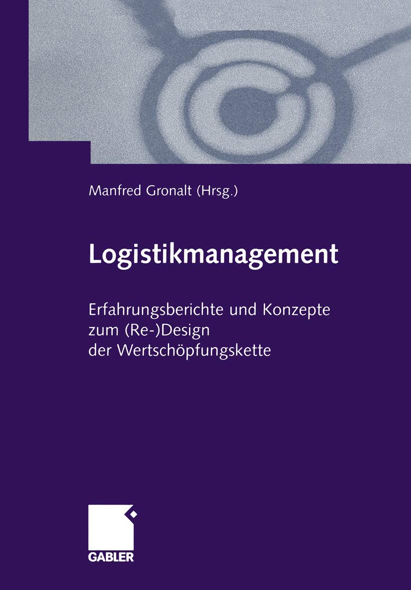 Logistikmanagement: Erfahrungsberichte und Konzepte zum (Re-)Design der Wertschöpfungskette Law