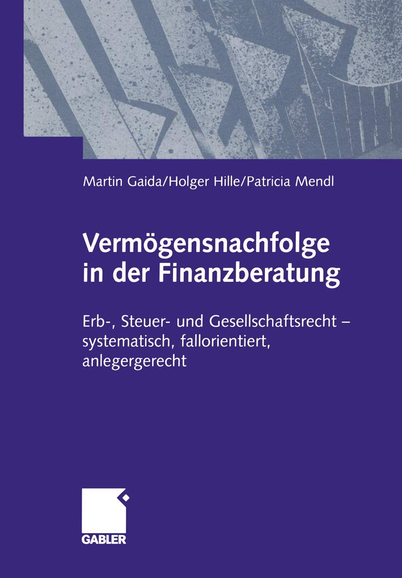 Vermögensnachfolge in der Finanzberatung. Erb-, Steuer- und Gesellschaftsrecht - systematisch, fallorientiert, anlegergerecht: Erb-, Steuer- und ... ― systematisch, fallorientiert, anlagegerecht Law