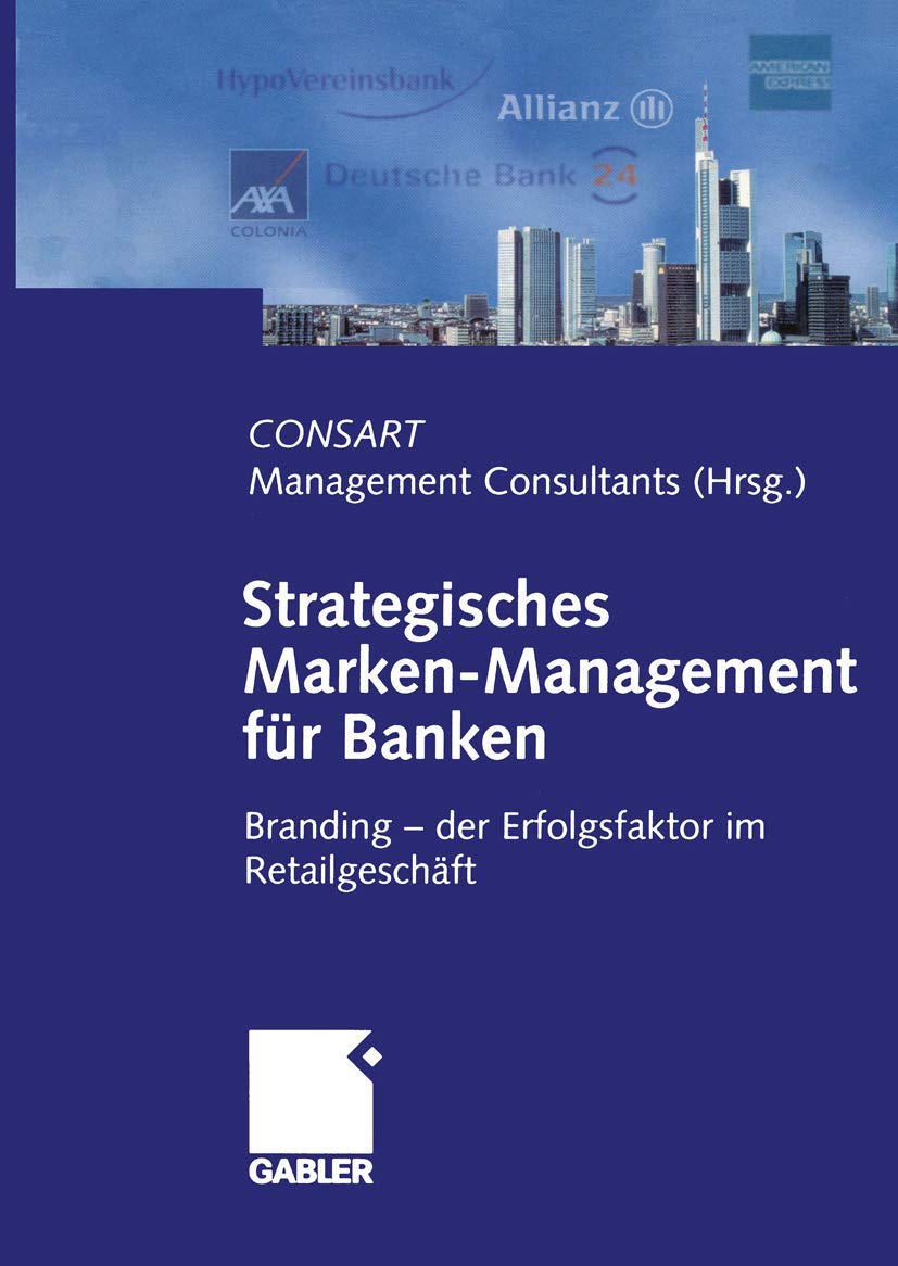Strategisches Marken- Management für Banken. Branding - der Erfolgsfaktor im Retailgeschäft. Hrsg. von CONSART Management Consultants Law