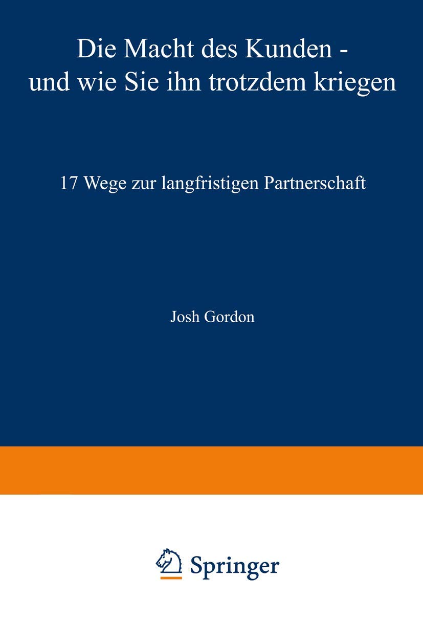 Die Macht Des Kunden Und Wie Sie Ihn Trotzdem Kriegen: 17 Wege Zur Langfristigen Partnerschaft book