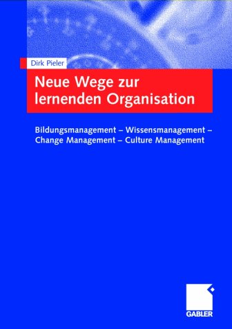 Neue Wege zur lernenden Organisation. Bildungsmanagement - Wissensmanagement - Change Management - Culture Management Law