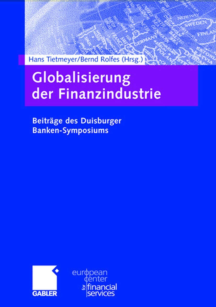 Globalisierung der Finanzindustrie. Beiträge des Duisburger Banken-Symposiums: Beiträge zum Duisburger Banken-Symposium (Schriftenreihe des European Center for Financial Services) Law