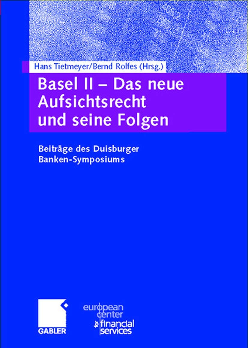 Basel II - Das neue Aufsichtsrecht und seine Folgen. Beiträge des Duisburger Banken-Symposiums (Schriftenreihe des European Center for Financial Services) Law