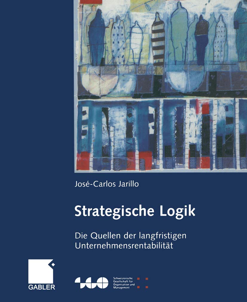 Strategische Logik: Die Quellen der langfristigen Unternehmensrentabilität (Schweizerische Gesellschaft für Organisation und Management) Law