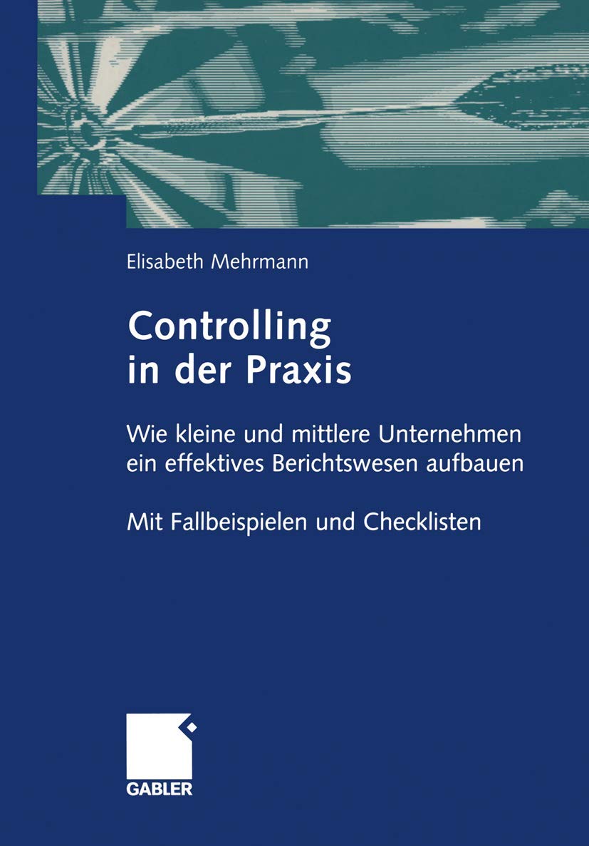 Controlling in der Praxis: Wie kleine und mittlere Unternehmen ein effektives Berichtswesen aufbauen Mit Fallbeispielen und Checklisten book