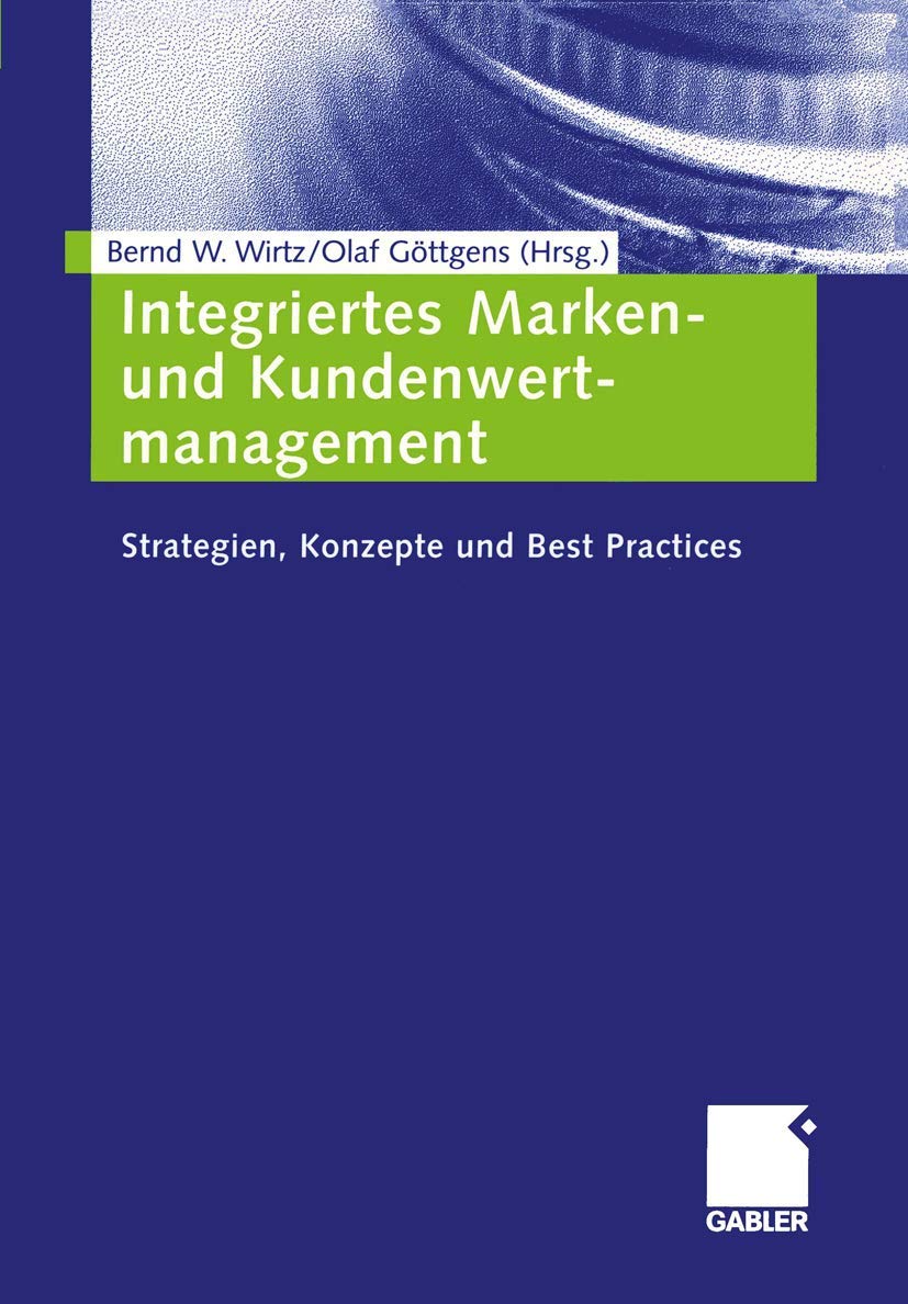 Integriertes Marken- und Kundenwertmanagement: Strategien, Konzepte und Best Practices Law