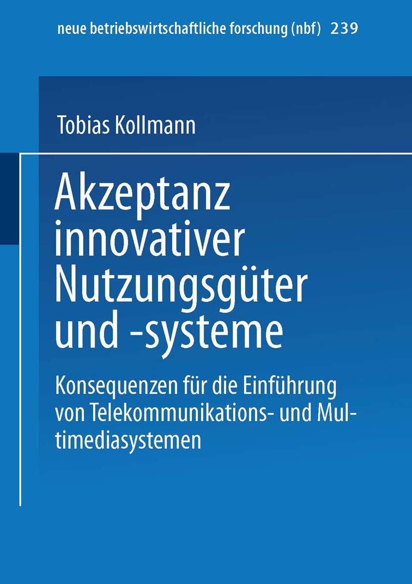 Akzeptanz innovativer Nutzungsgüter und -systeme: Konsequenzen Für Die Einführung Von Telekommunikations- Und Multimediasystemen (neue betriebswirtschaftliche forschung (nbf), 239, Band 239) Law