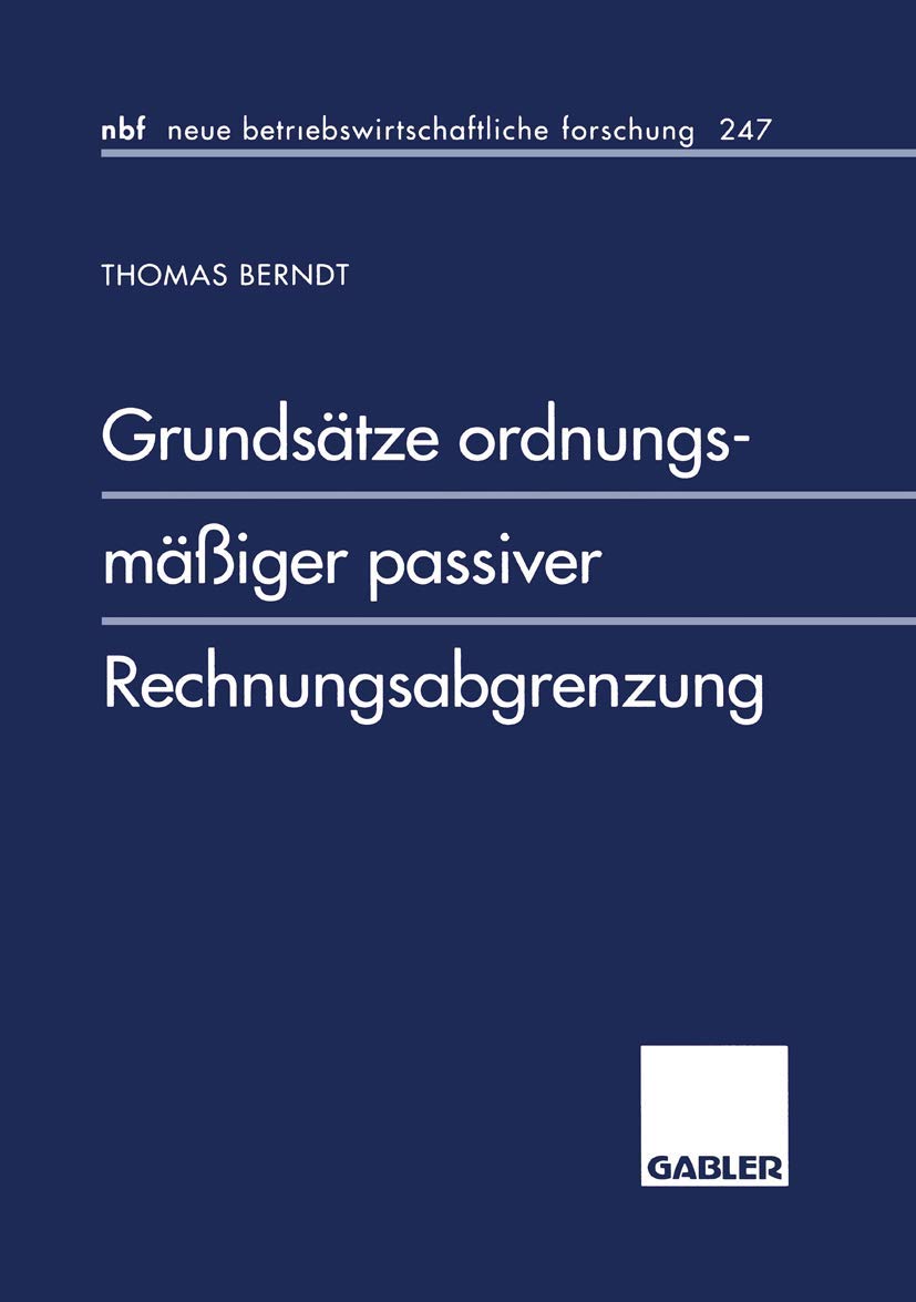 Grundsätze ordnungsmäßiger passiver Rechnungsabgrenzung (neue betriebswirtschaftliche forschung (nbf)) (German Edition): Diss. (neue betriebswirtschaftliche forschung (nbf), 247, Band 247) Law