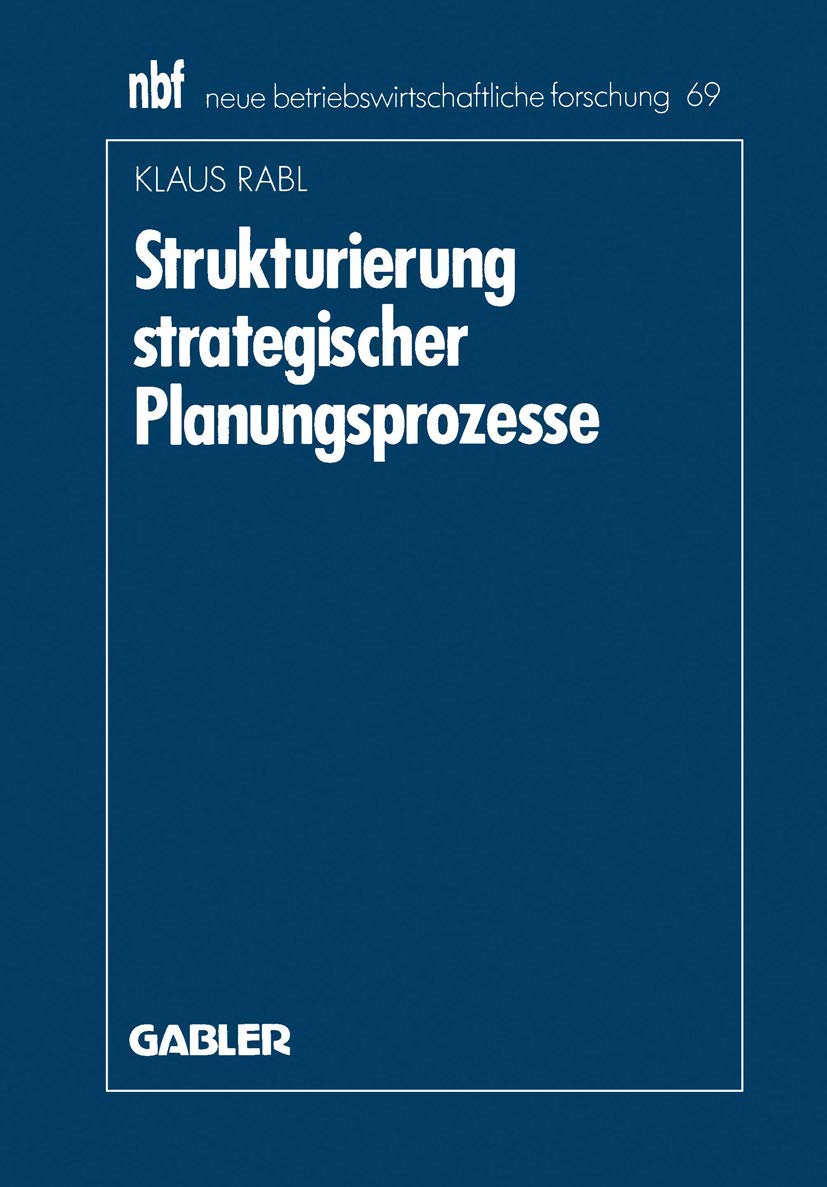 Strukturierung Strategischer Planungsprozesse (Neue Betriebswirtschaftliche Forschung (nbf)) (German Edition) (neue betriebswirtschaftliche forschung (nbf), 69, Band 69) Law