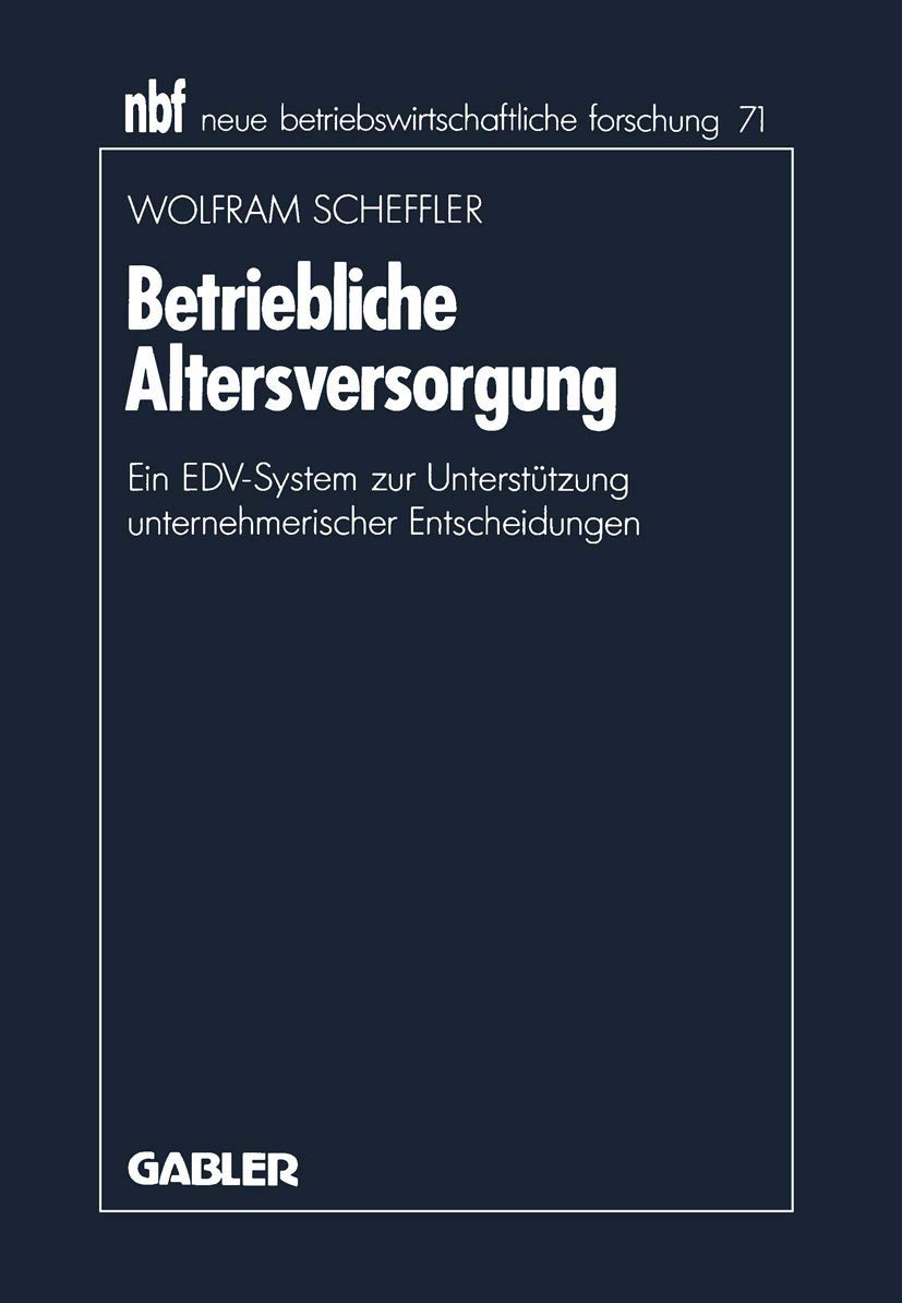 Betriebliche Altersversorgung: Ein EDV-System zur Unterstützung Unternehmerischer Entscheidungen (Neue Betriebswirtschaftliche Forschung (nbf)) ... forschung (nbf), 71, Band 71) Law