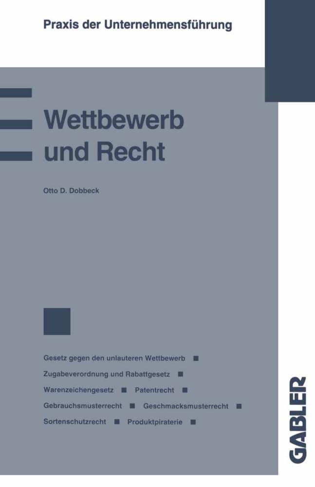 Wettbewerb und Recht: Gesetz gegen den unlauteren Wettbewerb Zugabeverordnung und Rabattgesetz Warenzeichengesetz Patentrecht Gebrauchsmusterrecht ... (Praxis der Unternehmensführung) Law