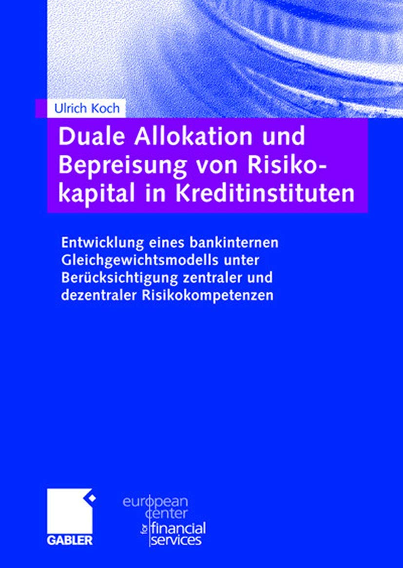 Duale Allokation und Bepreisung von Risikokapital in Kreditinstituten: Entwicklung eines bankinternen Gleichgewichtsmodells unter Berücksichtigung ... des European Center for Financial Services) Law