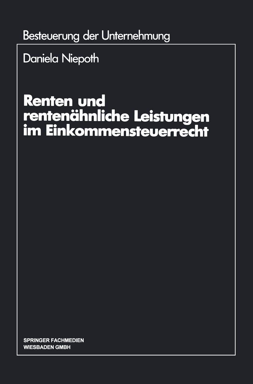Renten und rentenahnliche Leistungen im Einkommensteuerrecht (Besteuerung der Unternehmung) (German Edition) (Schriftenreihe Besteuerung der Unternehmung, 19, Band 19) Law