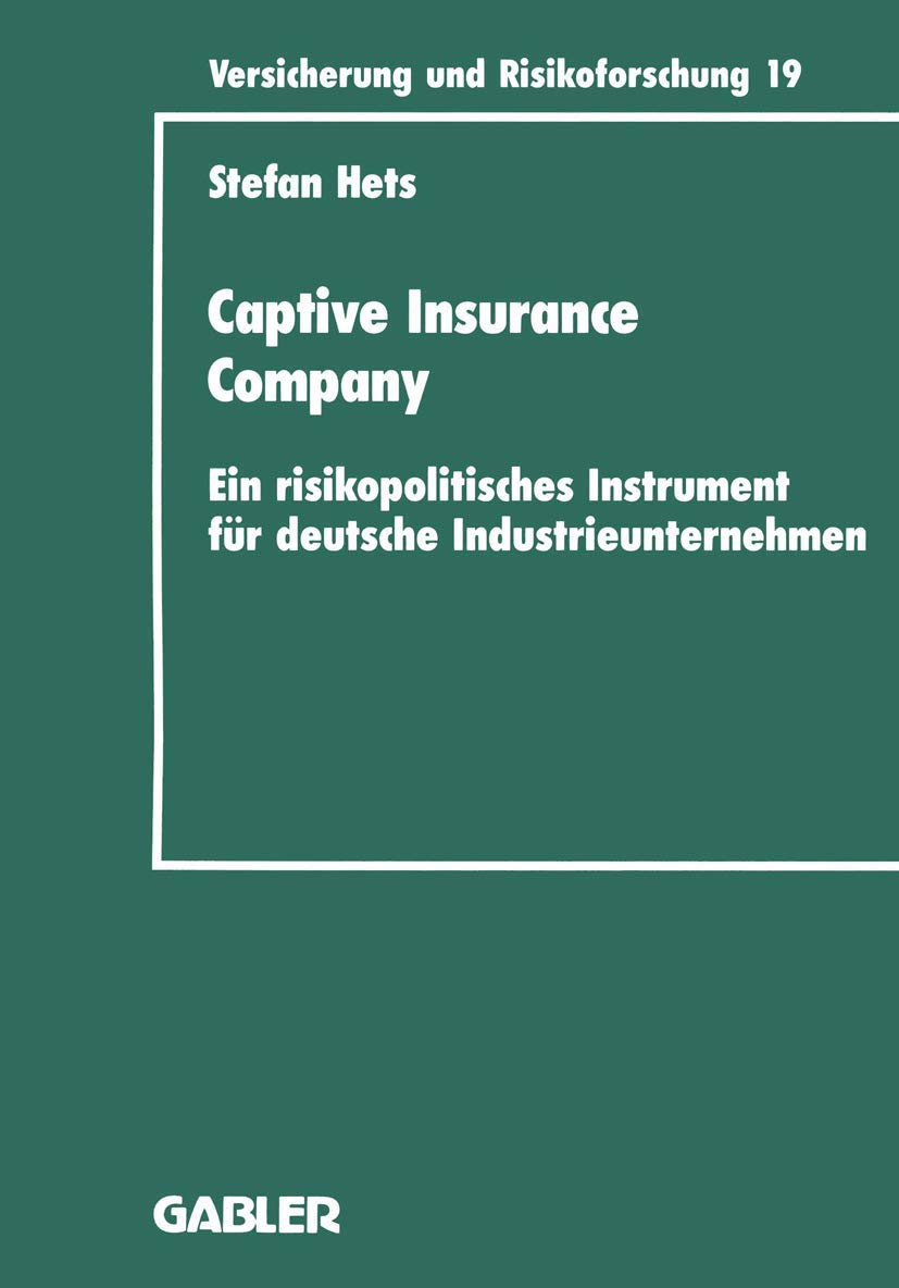 Captive Insurance Company: Ein risikopolitisches Instrument für deutsche Industrieunternehmen (Versicherung und Risikoforschung, 17, Band 17) Law