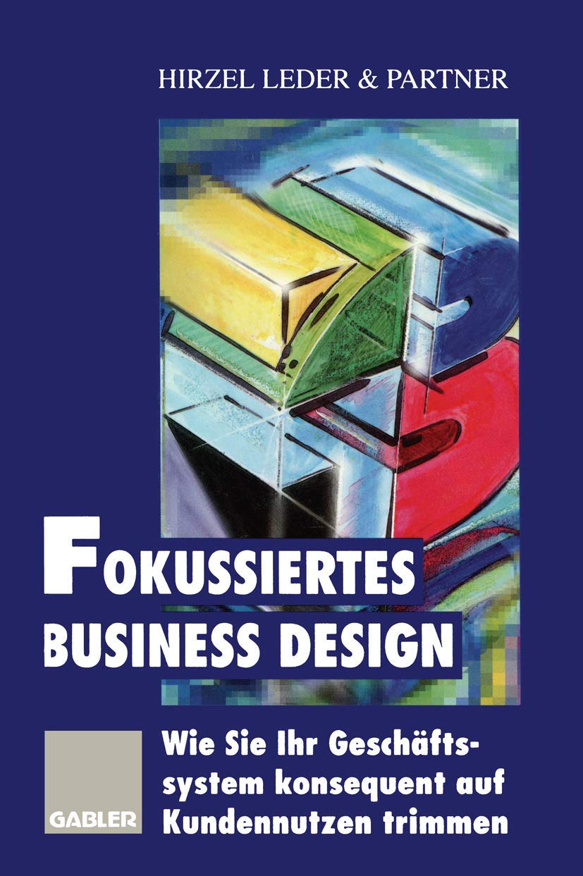 Fokussiertes Business Design: Wie Sie Ihr Geschäftssystem konsequent auf Kundennutzen trimmen Law