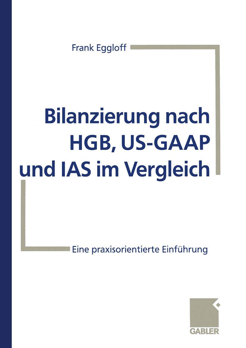 Bilanzierung nach HGB, US-GAAP und IAS im Vergleich: Eine praxisorientierte Einführung (German Edition) Law