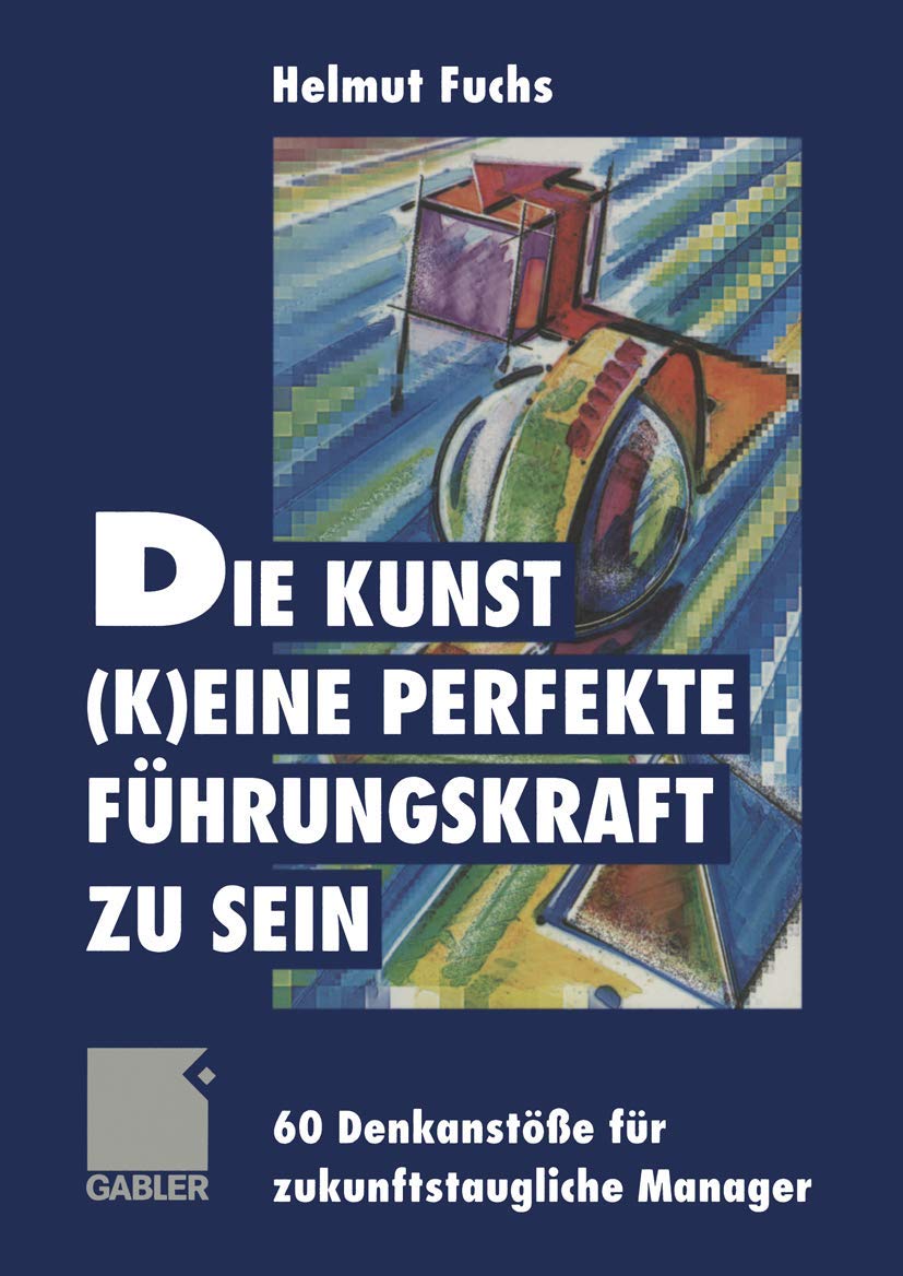 Die Kunst, (k)eine perfekte Führungskraft zu sein: 60 Denkanstöße für zukunftstaugliche Manager Law
