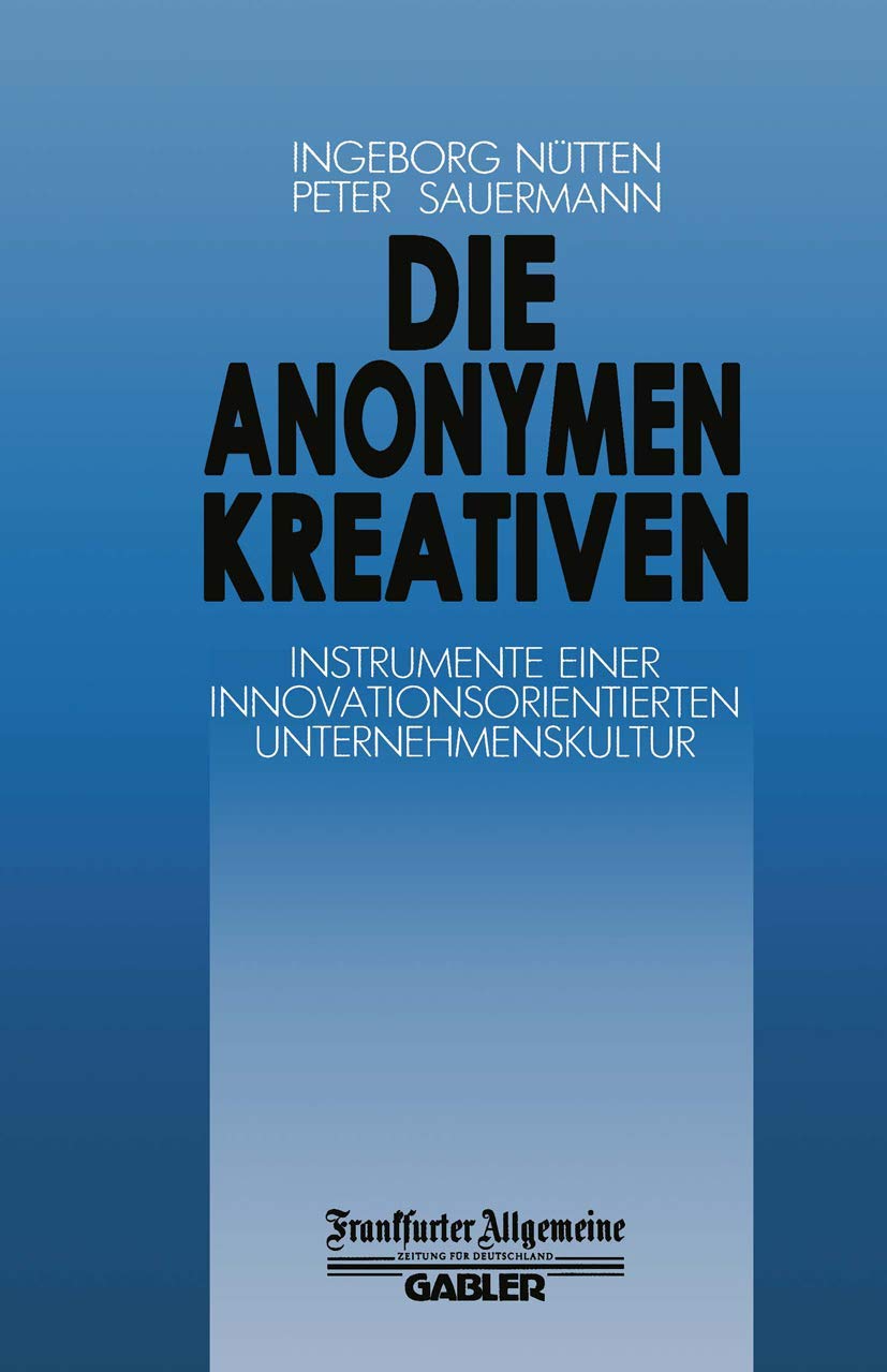 Die Anonymen Kreativen: Instrumente Einer Innovationsorientierten Unternehmenskultur (FAZ - Gabler Edition) Law