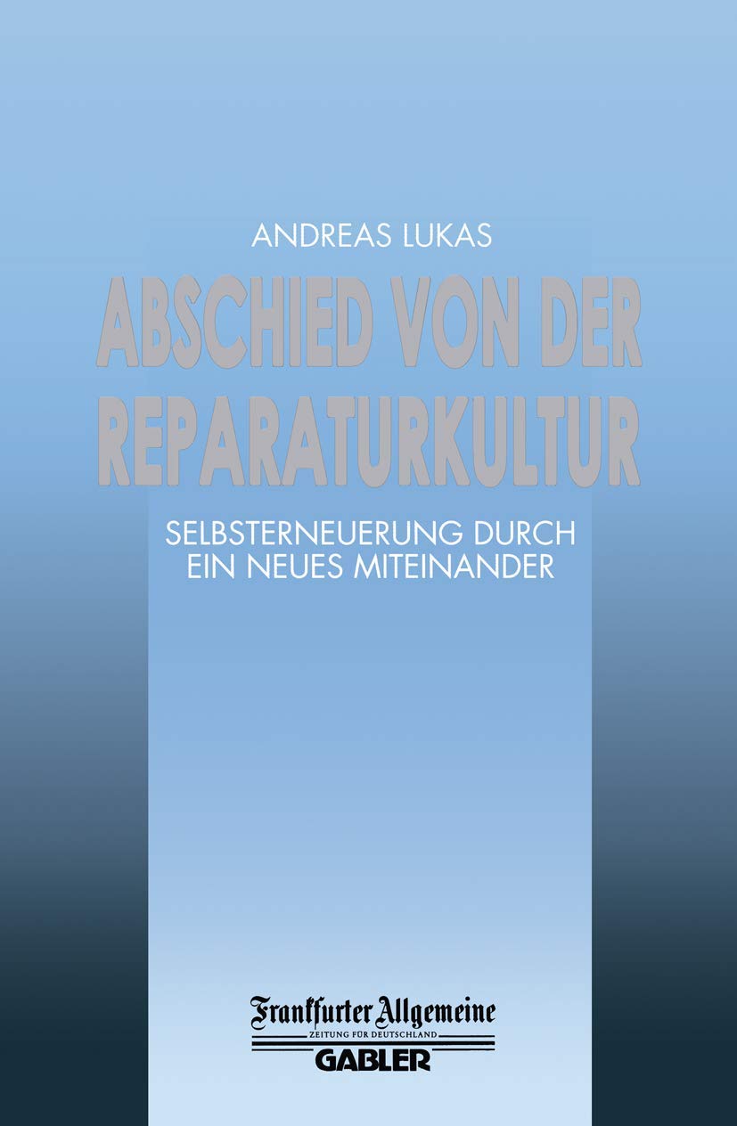 Abschied von der Reparaturkultur: Selbsterneuerung durch ein Neues Miteinander (FAZ - Gabler Edition) Law