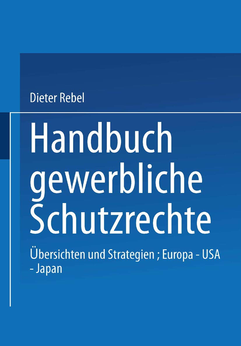 Handbuch Gewerbliche Schutzrechte. Übersichten und Strategien: Europa - USA - Japan Law