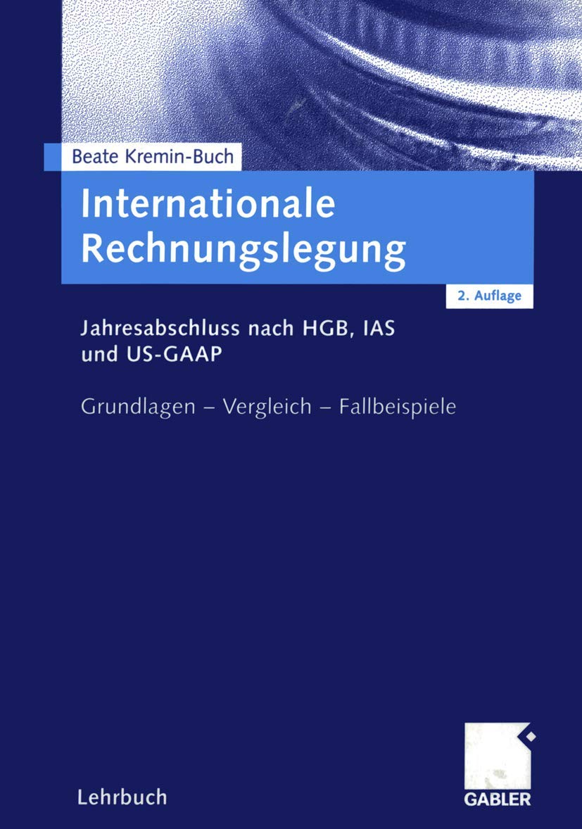 Internationale Rechnungslegung. Jahresabschluss nach HGB, IAS und US-GAAP. Grundlagen - Vergleich - Fallbeispiele Law